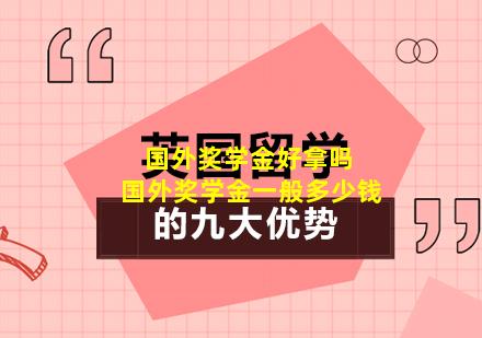 国外奖学金好拿吗 国外奖学金一般多少钱